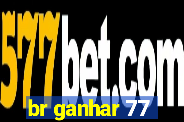 br ganhar 77