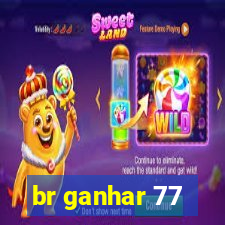 br ganhar 77