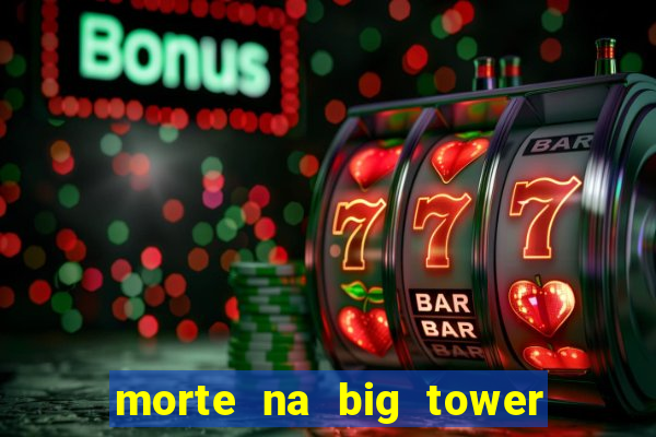 morte na big tower beto carrero