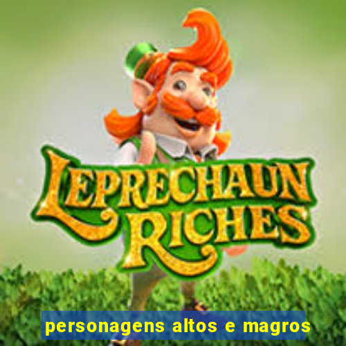 personagens altos e magros