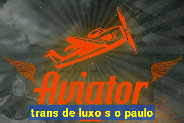 trans de luxo s o paulo