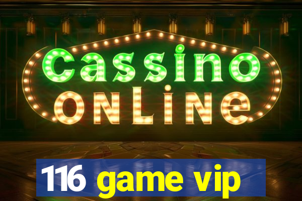 116 game vip