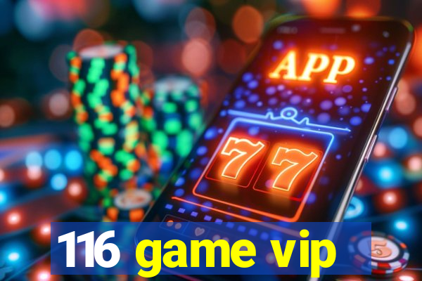 116 game vip