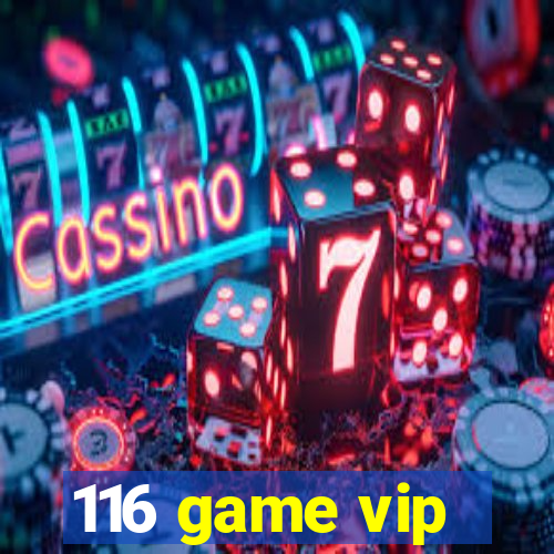 116 game vip