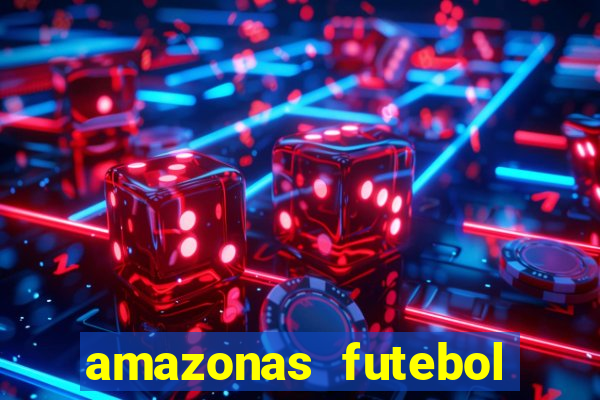 amazonas futebol clube onde assistir