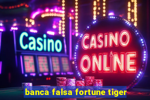 banca falsa fortune tiger