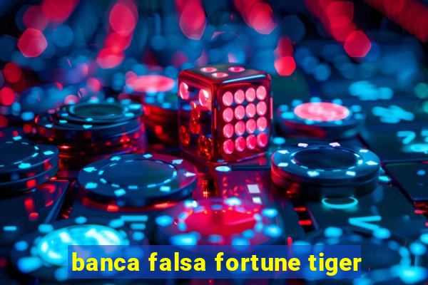 banca falsa fortune tiger