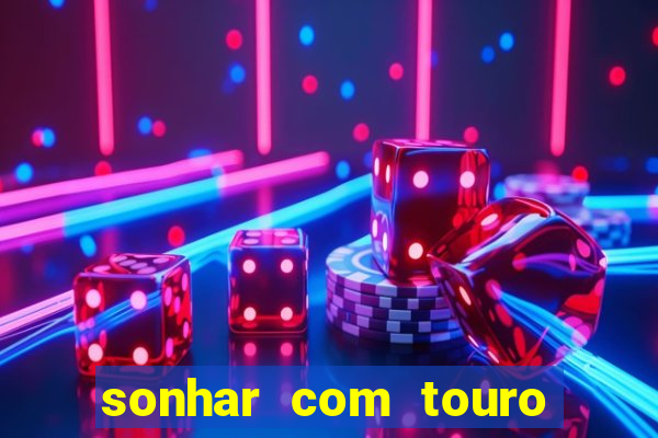 sonhar com touro bravo no mundo espiritual