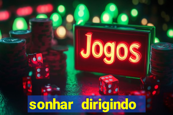 sonhar dirigindo carro jogo do bicho