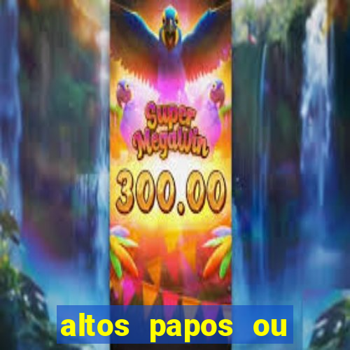 altos papos ou autos papos