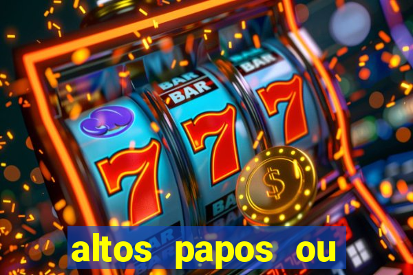 altos papos ou autos papos