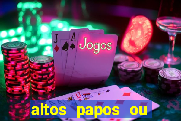 altos papos ou autos papos