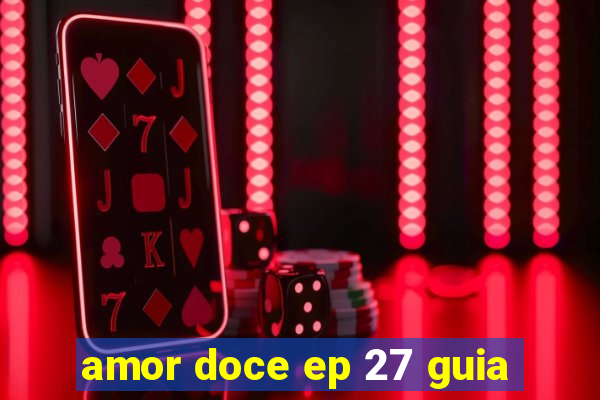 amor doce ep 27 guia