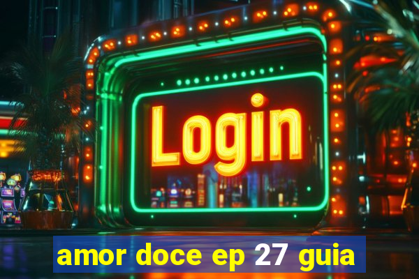 amor doce ep 27 guia