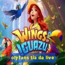 olyfans tia da live