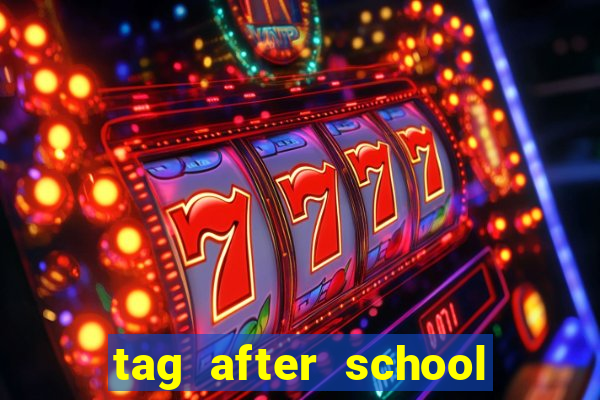 tag after school apk download