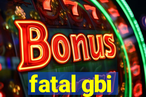 fatal gbi