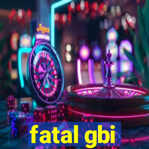 fatal gbi