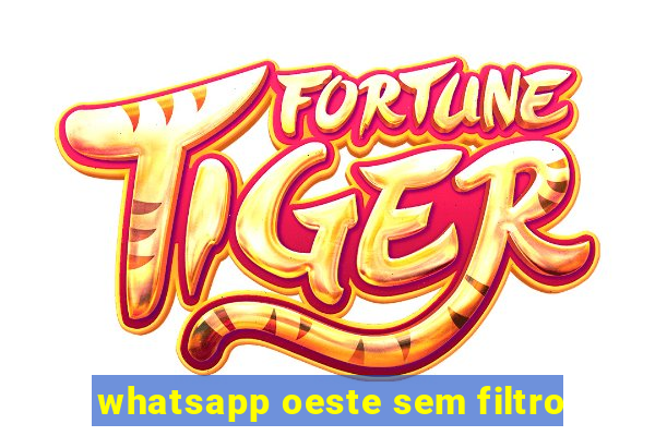 whatsapp oeste sem filtro