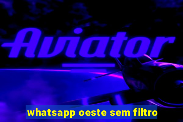 whatsapp oeste sem filtro