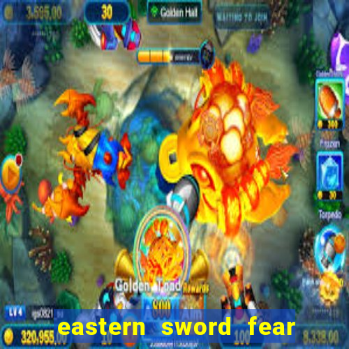 eastern sword fear and hunger