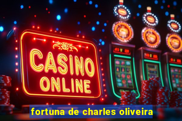 fortuna de charles oliveira