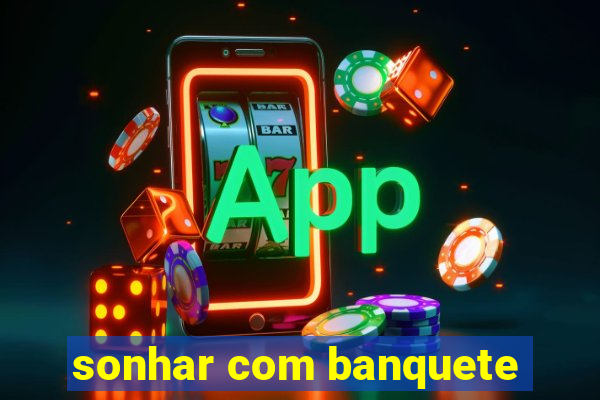 sonhar com banquete