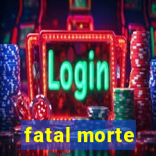 fatal morte