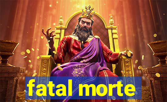 fatal morte