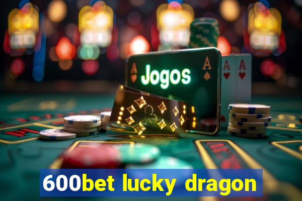 600bet lucky dragon