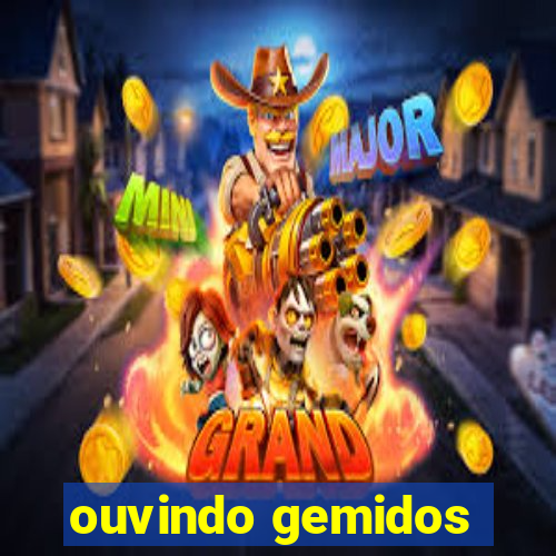 ouvindo gemidos