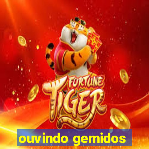 ouvindo gemidos