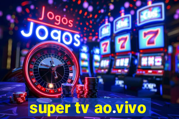 super tv ao.vivo