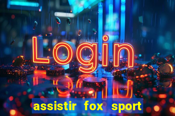 assistir fox sport futebol tv