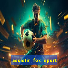 assistir fox sport futebol tv