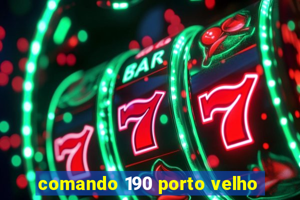 comando 190 porto velho