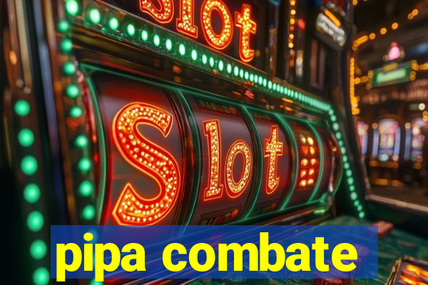 pipa combate