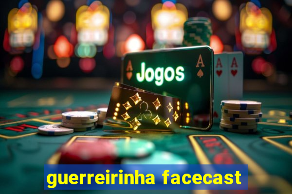 guerreirinha facecast