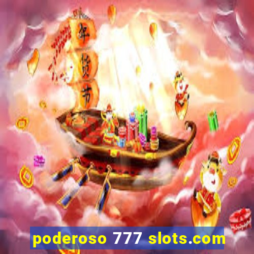 poderoso 777 slots.com