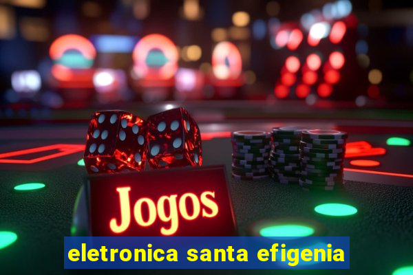 eletronica santa efigenia