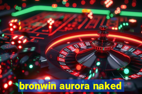 bronwin aurora naked