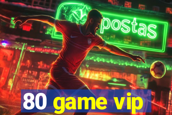 80 game vip