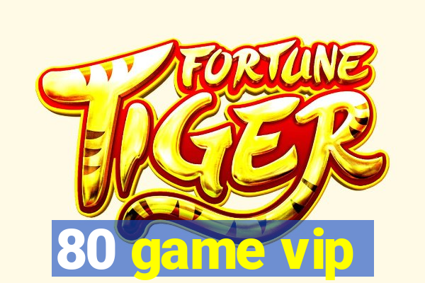 80 game vip