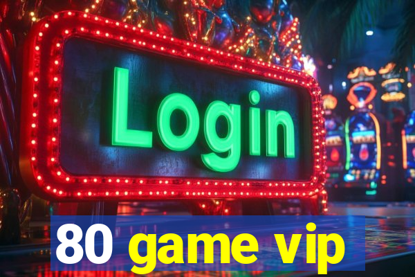 80 game vip