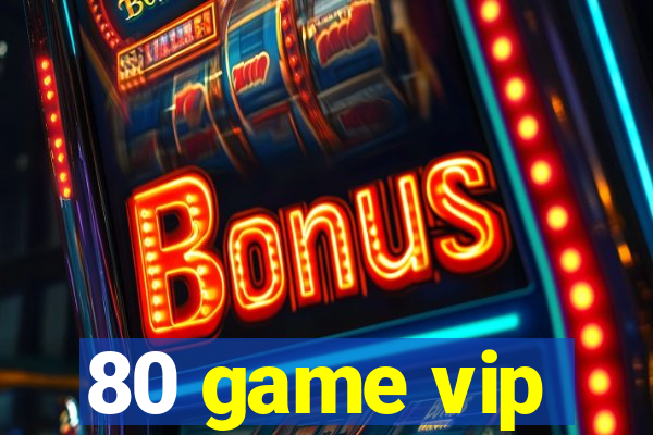 80 game vip