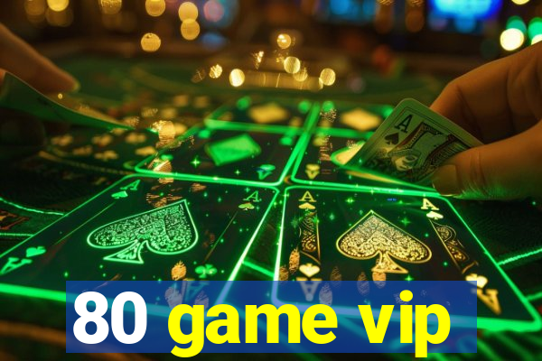 80 game vip