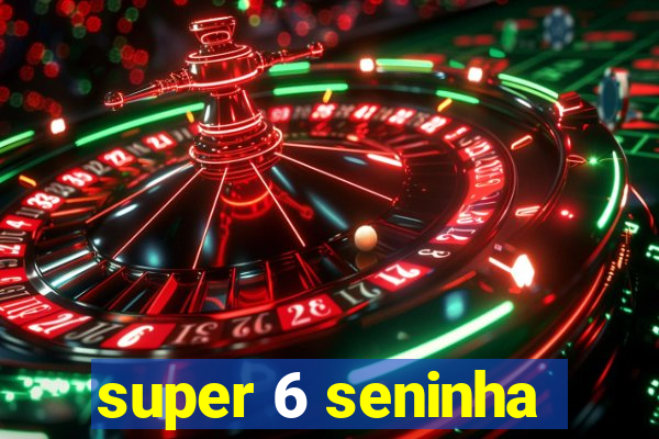 super 6 seninha