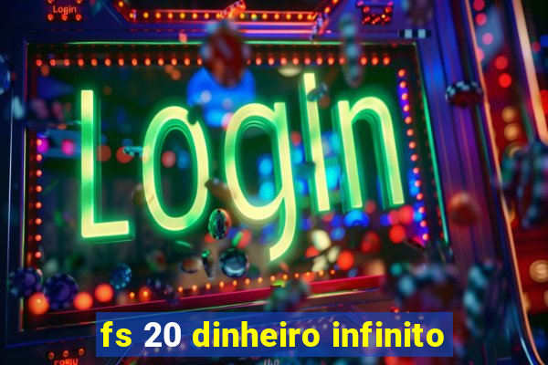 fs 20 dinheiro infinito