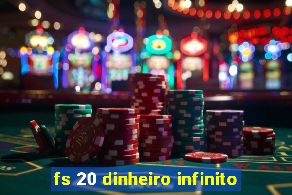 fs 20 dinheiro infinito