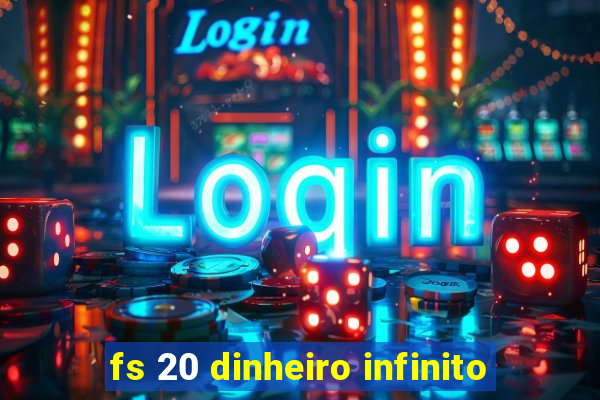 fs 20 dinheiro infinito